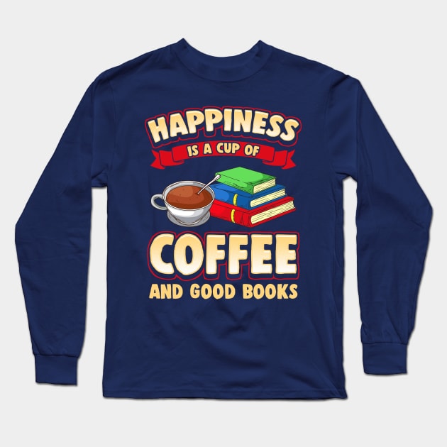 Happiness Is A Cup Of Coffee And Good Books Long Sleeve T-Shirt by E